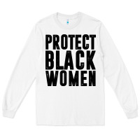 White PROTECT BLACK WOMEN QUOTES Long Sleeve Tee - artisFamous