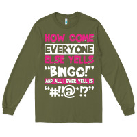 Army Green how come everyone else yells bingo funny Long Sleeve Tee - artisFamous