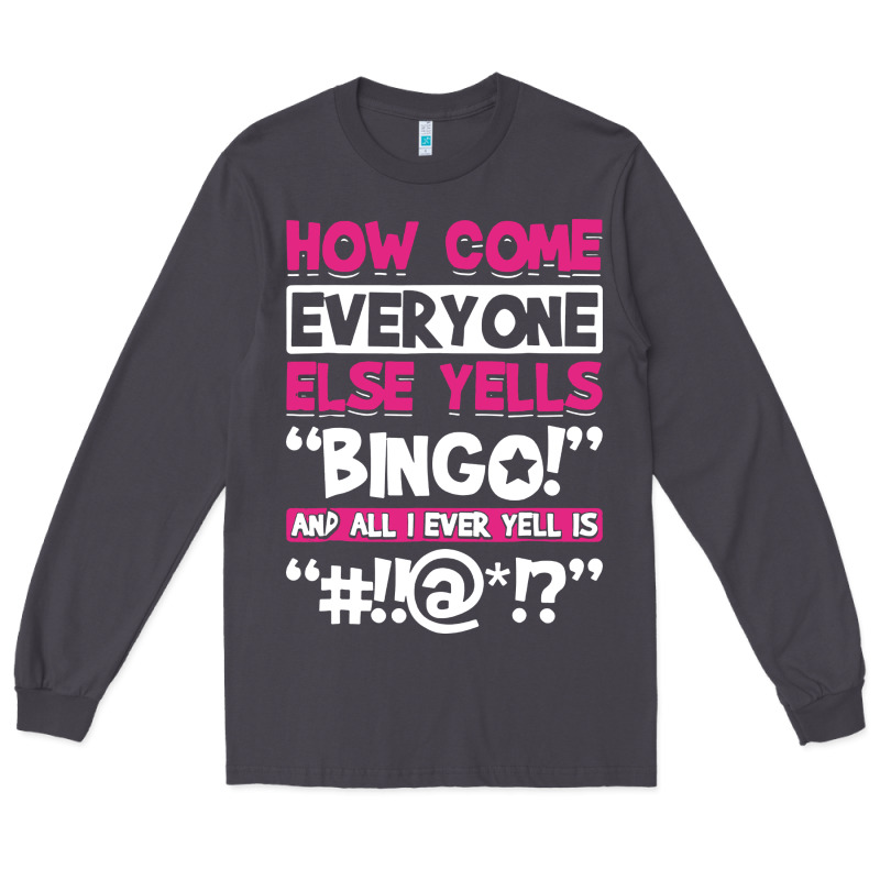 How Come Everyone Else Yells Bingo Funny Long Sleeve Tee by artisFamous | Teevron