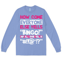 Colony Blue how come everyone else yells bingo funny Long Sleeve Tee - artisFamous