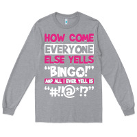 Heather Grey how come everyone else yells bingo funny Long Sleeve Tee - artisFamous