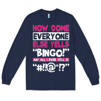Navy how come everyone else yells bingo funny Long Sleeve Tee - artisFamous
