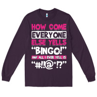 Plum how come everyone else yells bingo funny Long Sleeve Tee - artisFamous
