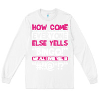 White how come everyone else yells bingo funny Long Sleeve Tee - artisFamous