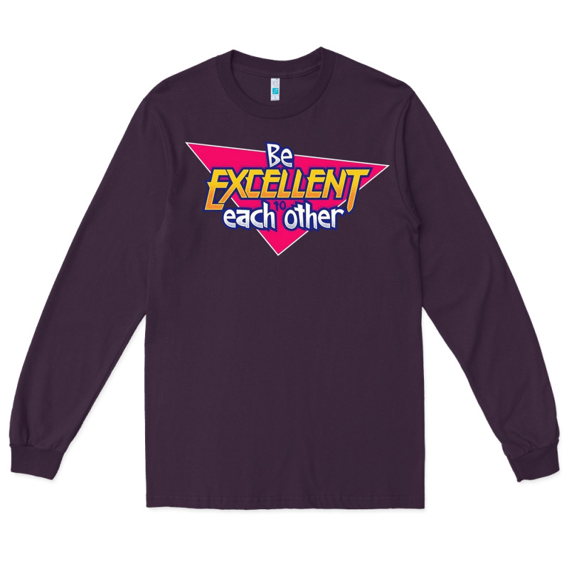 Be Excellent To Each Other Long Sleeve Tee by artisFamous | Teevron