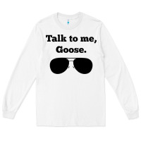 White talk to me goose sunglasses funny Long Sleeve Tee - artisFamous