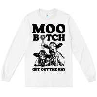 White Moo bitch get out the hay Long Sleeve Tee - artisFamous