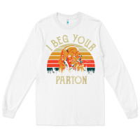 White vintage i beg your parton Long Sleeve Tee - artisFamous