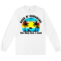 White beer n' sunshine the only B.S. i need Long Sleeve Tee - artisFamous