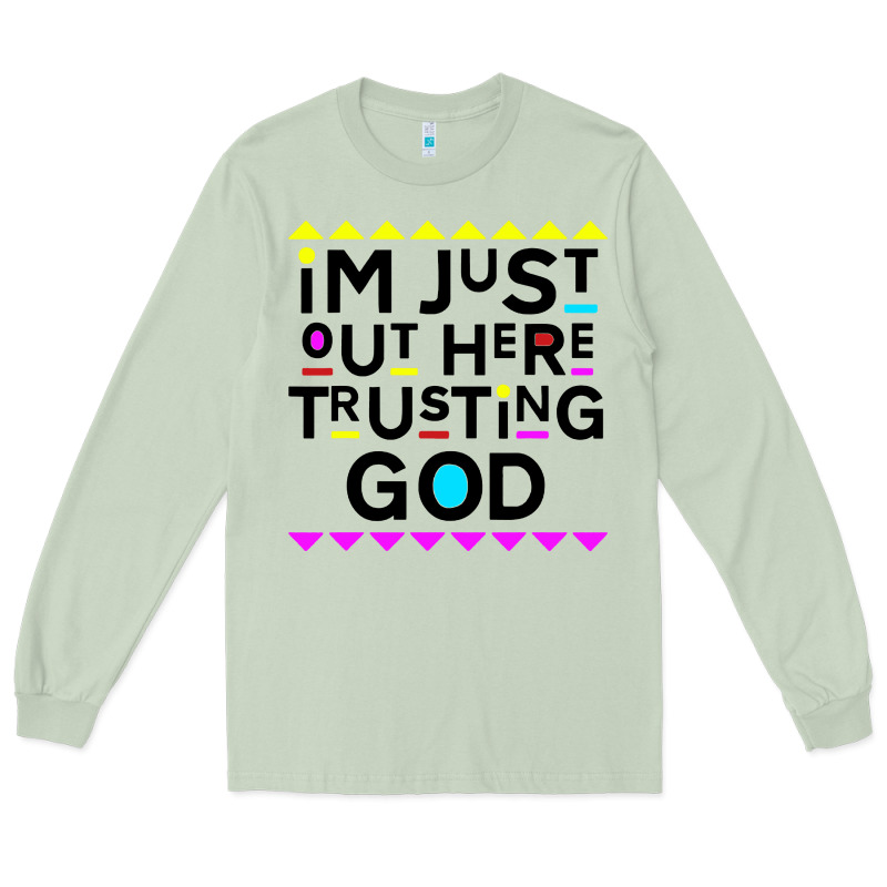 I'm Just Out Here Trusting God Long Sleeve Tee by artisFamous | Teevron