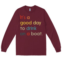 Burgundy it's a good day to drink on a boat Long Sleeve Tee - artisFamous