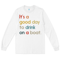 White it's a good day to drink on a boat Long Sleeve Tee - artisFamous