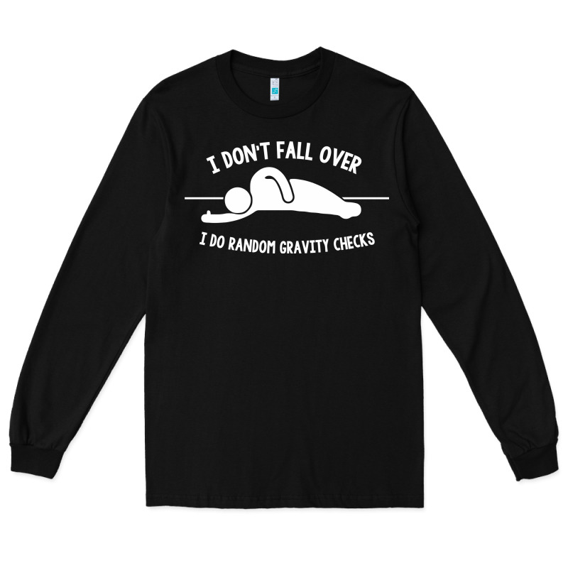 I Don't Fall Over I Do Random Gravity Checks Long Sleeve Tee by artisFamous | Teevron