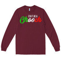 Burgundy don't be a chooch  funny italian slang dad joke gift shirt Long Sleeve Tee - artisFamous