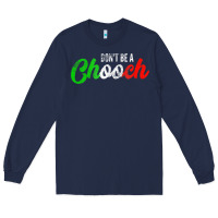 Navy don't be a chooch  funny italian slang dad joke gift shirt Long Sleeve Tee - artisFamous