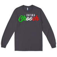 Smoke don't be a chooch  funny italian slang dad joke gift shirt Long Sleeve Tee - artisFamous