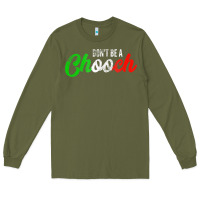 Army Green don't be a chooch  funny italian slang dad joke gift shirt Long Sleeve Tee - artisFamous