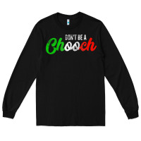 Black don't be a chooch  funny italian slang dad joke gift shirt Long Sleeve Tee - artisFamous