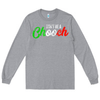 Heather Grey don't be a chooch  funny italian slang dad joke gift shirt Long Sleeve Tee - artisFamous