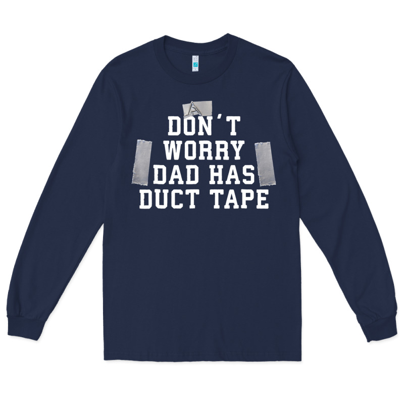 Don't Worry Dad Has Duct Tape Funny Saying Gift T Shirt Long Sleeve Tee by artisFamous | Teevron