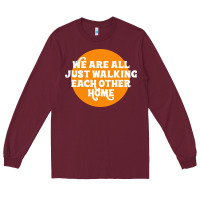 Burgundy We are all just walking each other home Long Sleeve Tee - artisFamous