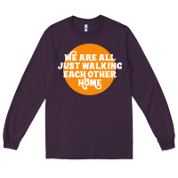 Plum We are all just walking each other home Long Sleeve Tee - artisFamous