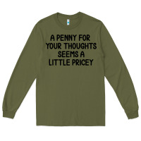 Army Green funny, penny for your thoughts Long Sleeve Tee - artisFamous