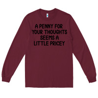 Burgundy funny, penny for your thoughts Long Sleeve Tee - artisFamous