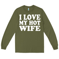 Army Green i love my hot wife Long Sleeve Tee - artisFamous