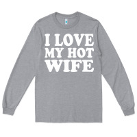 Heather Grey i love my hot wife Long Sleeve Tee - artisFamous