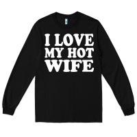 Black i love my hot wife Long Sleeve Tee - artisFamous