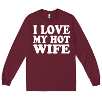 Burgundy i love my hot wife Long Sleeve Tee - artisFamous