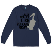Navy i just really like pelicans okay Long Sleeve Tee - artisFamous
