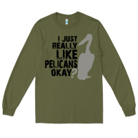 Army Green i just really like pelicans okay Long Sleeve Tee - artisFamous