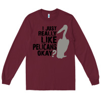 Burgundy i just really like pelicans okay Long Sleeve Tee - artisFamous
