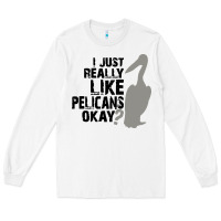 White i just really like pelicans okay Long Sleeve Tee - artisFamous