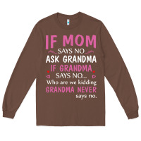 Chestnut if mom says no ask grandma if grandma says no Long Sleeve Tee - artisFamous