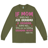 Army Green if mom says no ask grandma if grandma says no Long Sleeve Tee - artisFamous