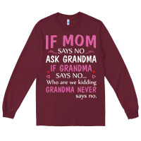 Burgundy if mom says no ask grandma if grandma says no Long Sleeve Tee - artisFamous