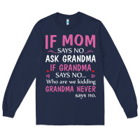 Navy if mom says no ask grandma if grandma says no Long Sleeve Tee - artisFamous