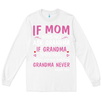 White if mom says no ask grandma if grandma says no Long Sleeve Tee - artisFamous