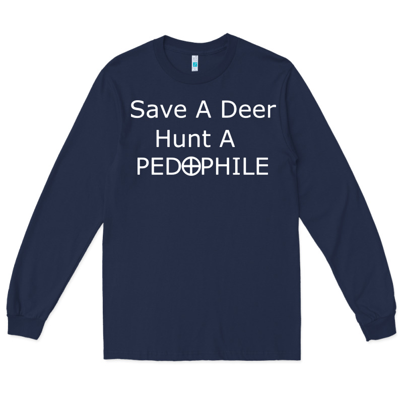 Save A Deer   Hunt A Pedophil Long Sleeve Tee by artisFamous | Teevron