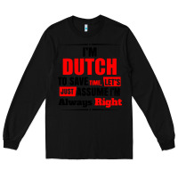 Black i'm dutch to save time let's just assume i'm alway Long Sleeve Tee - artisFamous