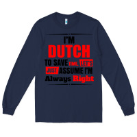 Navy i'm dutch to save time let's just assume i'm alway Long Sleeve Tee - artisFamous