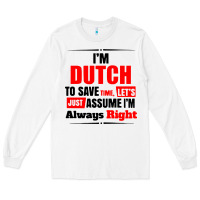 White i'm dutch to save time let's just assume i'm alway Long Sleeve Tee - artisFamous