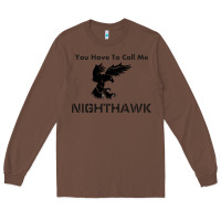 Chestnut you have call me nighthawk Long Sleeve Tee - artisFamous