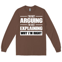 Chestnut I'M NOT ARGUING I'M JUST EXPLAINING WHY I'M RIGHT FUNNY Long Sleeve Tee - artisFamous