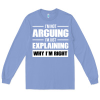Colony Blue I'M NOT ARGUING I'M JUST EXPLAINING WHY I'M RIGHT FUNNY Long Sleeve Tee - artisFamous
