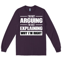 Plum I'M NOT ARGUING I'M JUST EXPLAINING WHY I'M RIGHT FUNNY Long Sleeve Tee - artisFamous