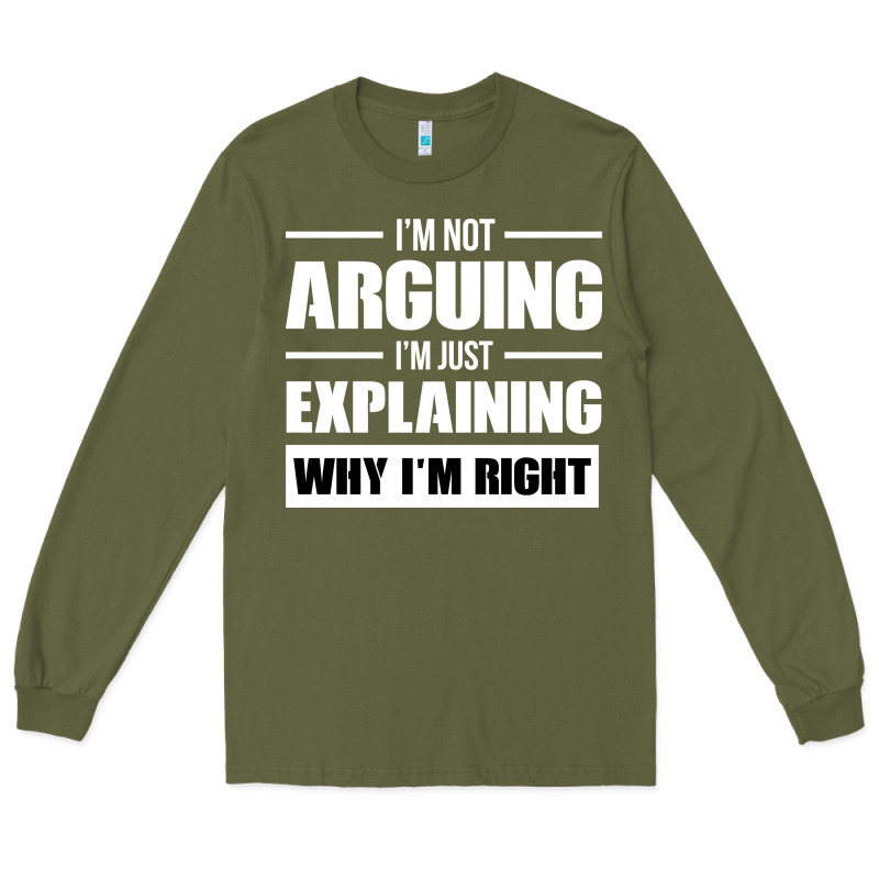 I'm Not Arguing I'm Just Explaining Why I'm Right Funny Long Sleeve Tee by artisFamous | Teevron